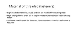 Material of threaded (fasteners)
• Light loaded small bolts, studs and nut are made of free cutting steel.
• High strength bo
