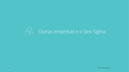 CAE Treinamentos
8
Outras empresas e o Seis Sigma
