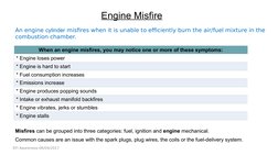 Engine Misfire
An engine cylinder misfires when it is unable to efficiently burn the air/fuel mixture in the 
combustion cham