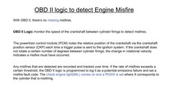 With OBD II, there’s no missing misfires. 
OBD II Logic monitor the speed of the crankshaft between cylinder firings to detec