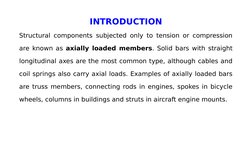 INTRODUCTION
Structural components subjected only to tension or compression 
are known as axially loaded members. Solid bars
