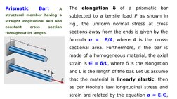 The elongation δ of a prismatic bar 
subjected to a tensile load P as shown in 
Fig., the uniform normal stress at cross 
sec