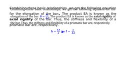 Combining these basic relationships, we get the following equation 
for the elongation of the bar:, The product EA is known a
