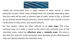 Cables are constructed from a large number of wires wound in some 
particular manner. While many arrangements are available d