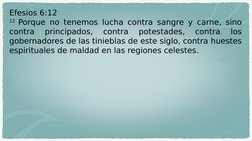 Efesios 6:12
12 Porque no tenemos lucha contra sangre y carne, sino 
contra 
principados, 
contra 
potestades, 
contra 
los