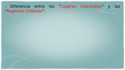 - Diferencia entre los “Lugares Celestiales” y las 
“Regiones Celestes”.

