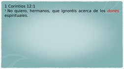 1 Corintios 12:1
1 No quiero, hermanos, que ignoréis acerca de los dones 
espirituales.
