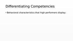 Differentiating Competencies
• Behavioral characteristics that high performers display.
