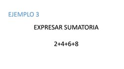 EJEMPLO 3
EXPRESAR SUMATORIA
2+4+6+8
