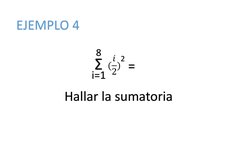 EJEMPLO 4
Ʃ
8
i=1
(𝑖
2)
2 =
Hallar la sumatoria
