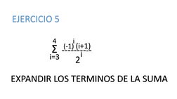 Ʃ
EJERCICIO 5
EXPANDIR LOS TERMINOS DE LA SUMA
4
i=3
(-1) (i+1)
----------
2
i
i
