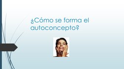 ¿Cómo se forma el 
autoconcepto?
