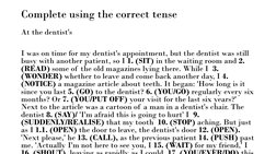 Complete using the correct tense
At the dentist's
I was on time for my dentist's appointment, but the dentist was still 
busy