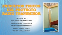 PRINCIPIOS FISICOS DEL PROYECTO RADIO TRANSMISOR
INTEGRANTES:
BACA MONTALVÁN ESTHEFANNY
BARRIOS SAGASTEGUI NORELIA
CRUZADO RO
