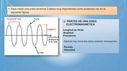 • Para medir una onda tenemos 3 datos muy importantes como podemos ver en la 
siguiente figura:
PARTES DE UNA ONDA 
ELECTROM