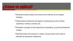 ¿Cómo se aplica?
•Pacientes se piden cartas unos a otros con la intención de unir parejas 
similares.
•Cartas poseen ilustrac