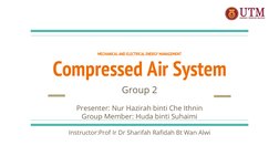 MECHANICAL AND ELECTRICAL ENERGY MANAGEMENT 
Compressed Air System
Group 2
Presenter: Nur Hazirah binti Che Ithnin
Group Memb