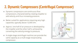 2. Dynamic Compressors (Centrifugal Compressor)
●
Dynamic compressors are continuous flow 
compressors, characterized by rota