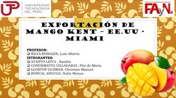 EXPORTACIÓN DE 
MANGO KENT – EE.UU -
MIAMI
PROFESOR: 
SILVA ROSALES, Luis Alberto
INTEGRANTES:
AVANTO LEIVA , Sandra 
COND