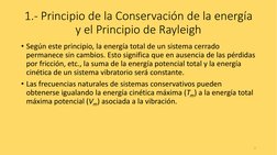 1.- Principio de la Conservación de la energía 
y el Principio de Rayleigh
• Según este principio, la energía total de un sis