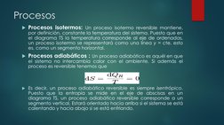 Procesos 
Procesos isotermos: Un proceso isotermo reversible mantiene,
por definición, constante la temperatura del sistema.