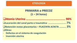 ETIOLOGÍA
PRIMARIA o PRECOZ
(1 – 24 horas)
Atonía Uterina …………………………………………... 90%
Laceración del canal parto o traumática .