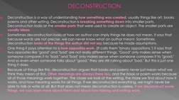 DECONSTRUCTION

Deconstruction is a way of understanding how something was created, usually things like art, books, 
poems a