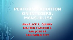 PERFORMS ADDITION 
ON INTEGERS.
 M6NS-III-156
ANNALICE R. QUINAY
MASTER TEACHER 1
SAN JOSE ES
SAN PABLO CITY
