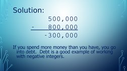 Solution:
    500,000
­   800,000
   ­300,000
If you spend more money than you have, you go 
into debt.  Debt is a good examp