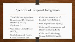 Agencies of Regional Integration
• The Caribbean Agricultural 
Research and Development 
Institute (CARDI) 
(Agriculture);
•