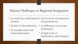 Majour Challenges to Regional Integration
• (a) small size, small national 
markets;
• (b) lack of diversification;
• (c) une