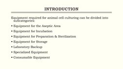 INTRODUCTION
Equipment required for animal cell culturing can be divided into 
subcategories:
Equipment for the Aseptic Area