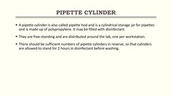PIPETTE CYLINDER
A pipette cylinder is also called pipette hod and is a cylindrical storage jar for pipettes 
and is made up