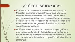 ¿QUÉ ES EL SISTEMA UTM?
El sistema de coordenadas universal transversal de 
Mercator (en inglés Universal Transverse Mercato