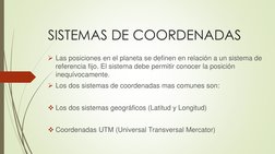 SISTEMAS DE COORDENADAS
Las posiciones en el planeta se definen en relación a un sistema de 
referencia fijo. El sistema deb