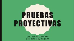 PRUEBAS 
PROYECTIVAS
L I C . E L E N A  A G U I R R E
L I C . M A S S I E L A C O S TA
