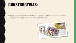 CONSTRUCTIVAS: 
• A partir de un material de tamaño, forma o significado predefinidos se han de construir 
estructuras más am