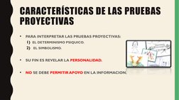 CARACTERÍSTICAS DE LAS PRUEBAS 
PROYECTIVAS
•
PARA INTERPRETAR LAS PRUEBAS PROYECTIVAS: 
1) EL DETERMINISMO PSIQUICO. 
2)
EL