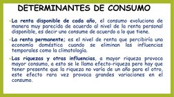 DETERMINANTES DE CONSUMO
• La renta disponible de cada año, el consumo evoluciona de
manera muy parecida de acuerdo al nivel
