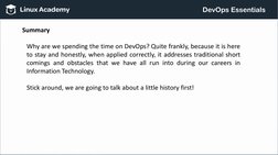 Summary
Why are we spending the time on DevOps? Quite frankly, because it is here
to stay and honestly, when applied correctl