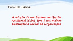 Premissa Básica: 
A adoção de um Sistema de Gestão 
Ambiental (SGA)  leva à um melhor 
Desempenho Global da Organização 
 
6