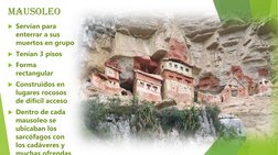 Mausoleo
Servían para 
enterrar a sus 
muertos en grupo
Tenían 3 pisos 
Forma 
rectangular
Construidos en 
lugares rocoso