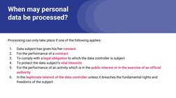 When may personal 
data be processed?
Processing can only take place if one of the following applies:
1.
Data subject has giv