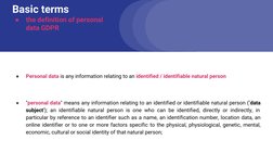 Basic terms 
●
the definition of personal 
data GDPR
●
Personal data is any information relating to an identified / identifia
