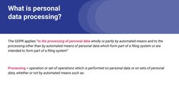 What is personal 
data processing?
The GDPR applies “to the processing of personal data wholly or partly by automated means a