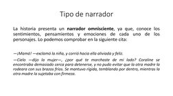 Tipo de narrador 
La historia presenta un narrador omnisciente, ya que, conoce los
sentimientos, pensamientos y emociones de