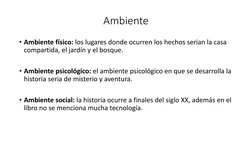 Ambiente 
• Ambiente físico: los lugares donde ocurren los hechos serian la casa 
compartida, el jardín y el bosque.
• Ambien