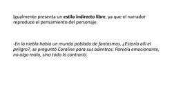 Igualmente presenta un estilo indirecto libre, ya que el narrador 
reproduce el pensamiento del personaje.
-En la niebla habí