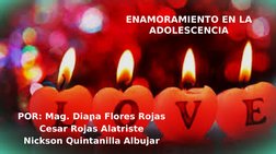 ENAMORAMIENTO EN LA 
ADOLESCENCIA
POR: Mag. Diana Flores Rojas
Cesar Rojas Alatriste
Nickson Quintanilla Albujar
