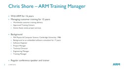 © ARM 2015  
2 
Chris Shore – ARM Training Manager 
With ARM for 16 years 
Managing customer training for 15 years 

World
